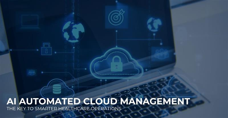AI Automated Cloud Management: The Key to Smarter Healthcare Operations