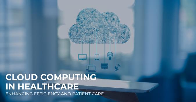 Cloud Computing in Healthcare: Enhancing Efficiency and Patient Care