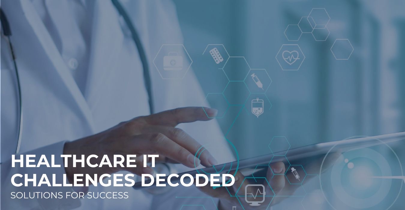 Healthcare IT Challenges Decoded: Solutions for Success
