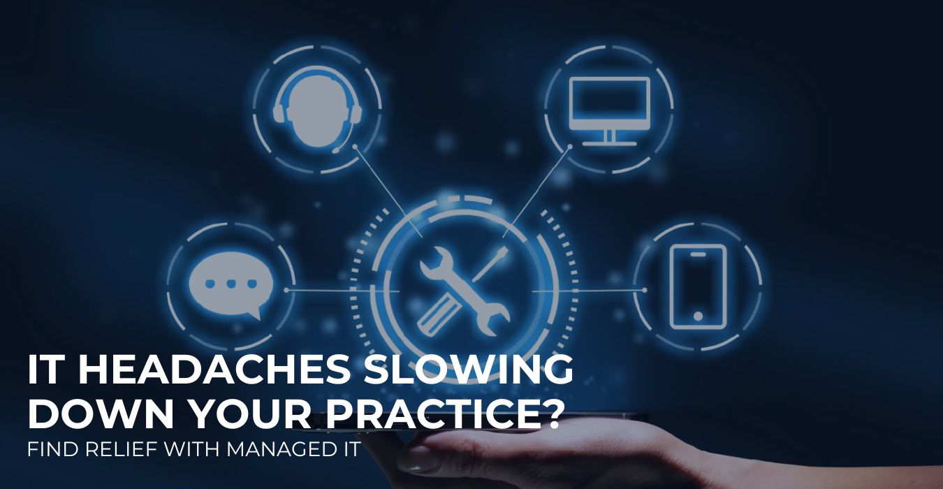 IT Headaches Slowing Down Your Practice? Find Relief with Managed IT
