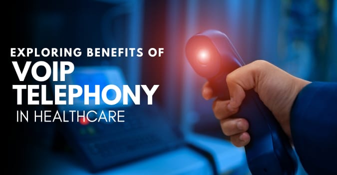 Exploring The Benefits Of VOIP Telephony In Healthcare