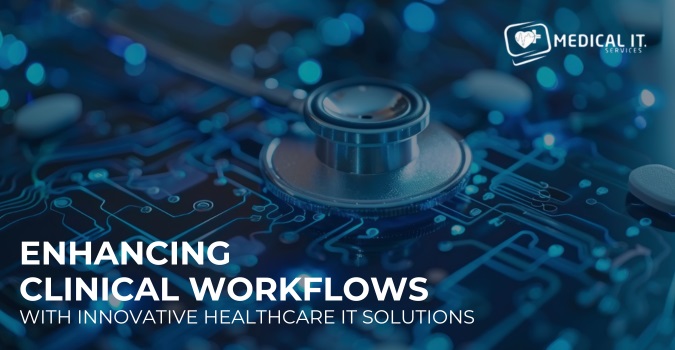 Enhancing Clinical Workflows With Innovative Healthcare IT Solutions