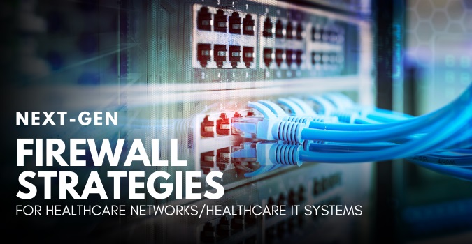 Next-Gen Firewall Strategies For Healthcare Networks