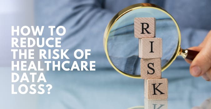 Reduce The Risk Of Healthcare Data Loss