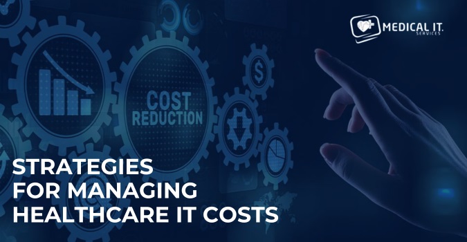 Strategies For Managing Healthcare IT Costs