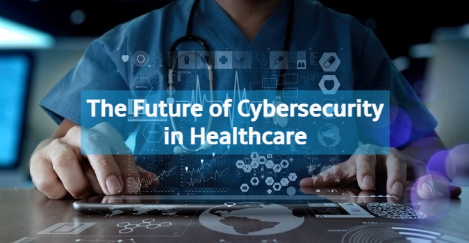 The Future Of Cybersecurity In Healthcare Industry